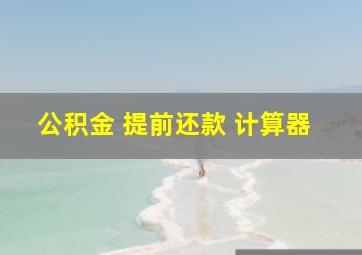 公积金 提前还款 计算器